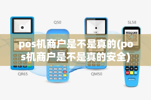 pos机商户是不是真的(pos机商户是不是真的安全)