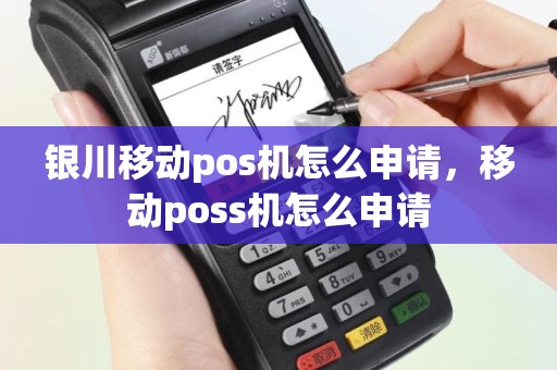 银川移动pos机怎么申请，移动poss机怎么申请