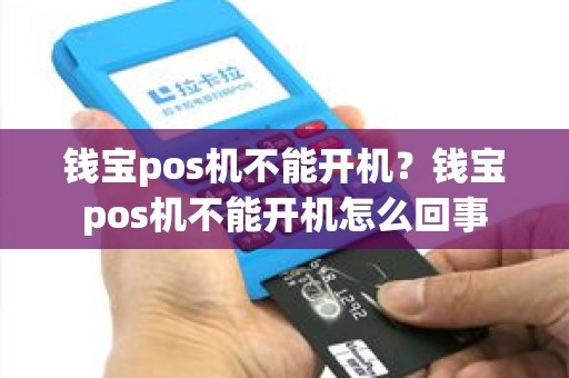 钱宝pos机不能开机？钱宝pos机不能开机怎么回事