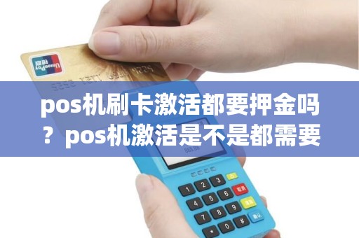 pos机刷卡激活都要押金吗？pos机激活是不是都需要刷押金