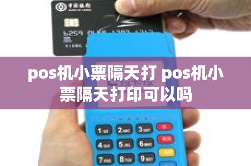 pos机小票隔天打 pos机小票隔天打印可以吗