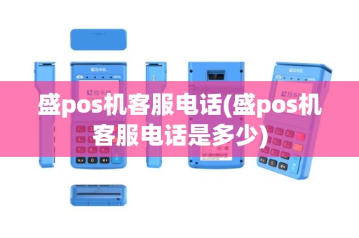 盛pos机客服电话(盛pos机客服电话是多少)