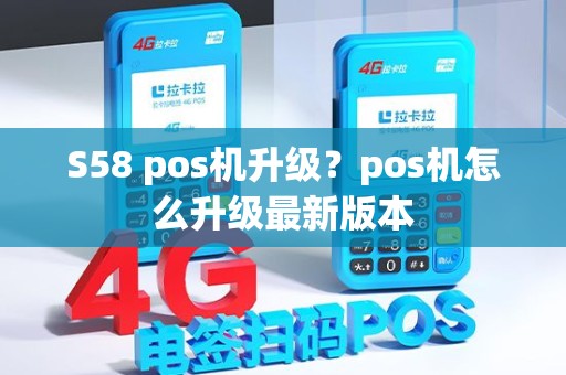 S58 pos机升级？pos机怎么升级最新版本