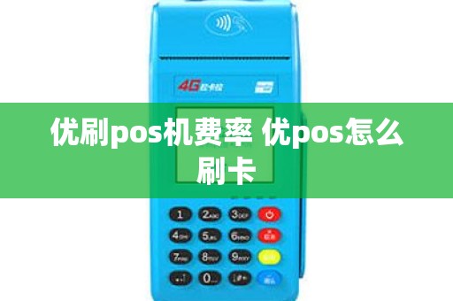优刷pos机费率 优pos怎么刷卡