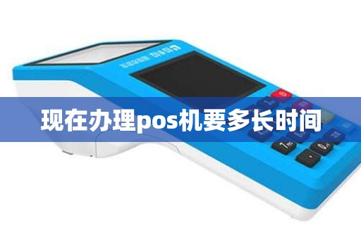 现在办理pos机要多长时间