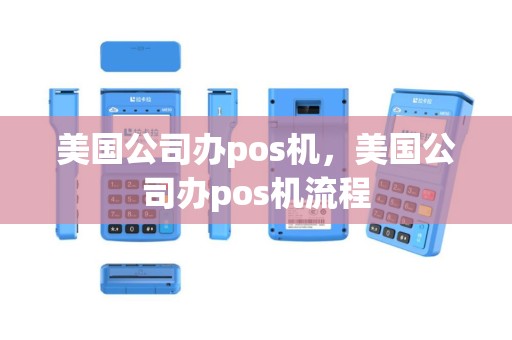 美国公司办pos机，美国公司办pos机流程