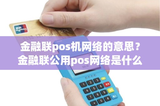 金融联pos机网络的意思？金融联公用pos网络是什么