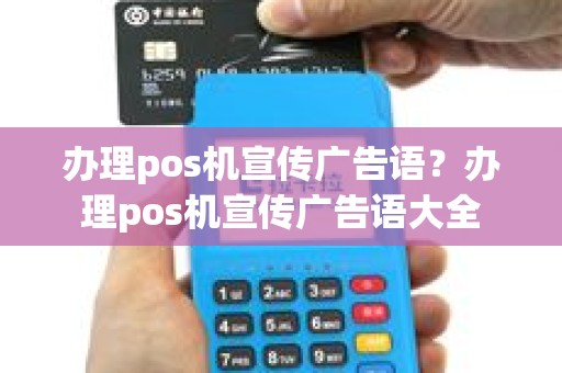 办理pos机宣传广告语？办理pos机宣传广告语大全