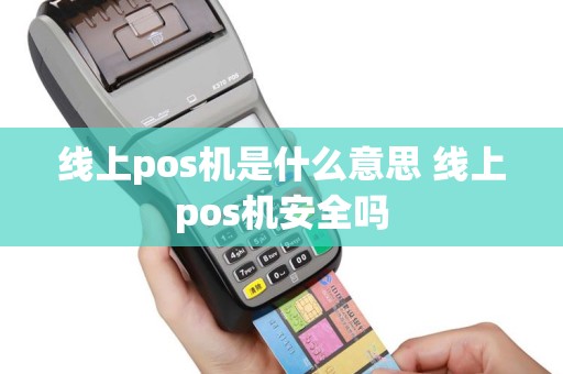 线上pos机是什么意思 线上pos机安全吗
