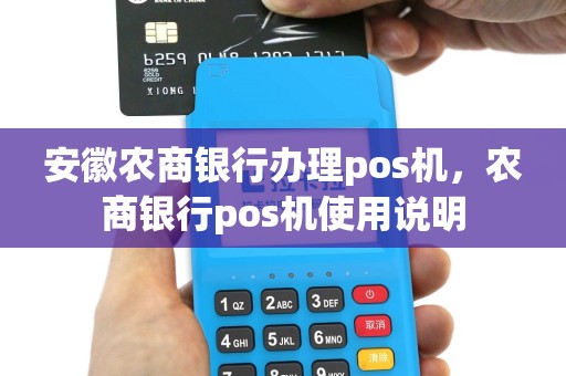 安徽农商银行办理pos机，农商银行pos机使用说明