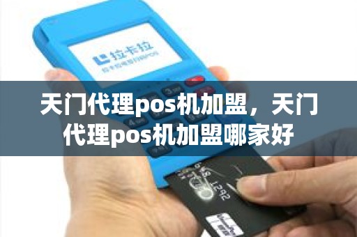 天门代理pos机加盟，天门代理pos机加盟哪家好