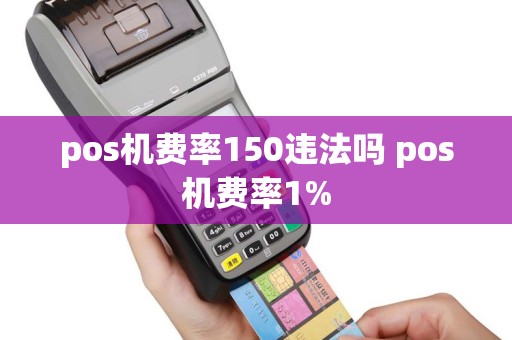 pos机费率150违法吗 pos机费率1%