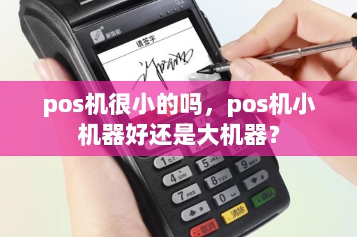 pos机很小的吗，pos机小机器好还是大机器？