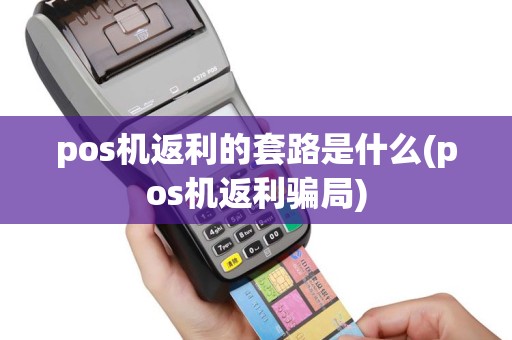 pos机返利的套路是什么(pos机返利骗局)
