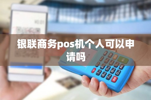银联商务pos机个人可以申请吗