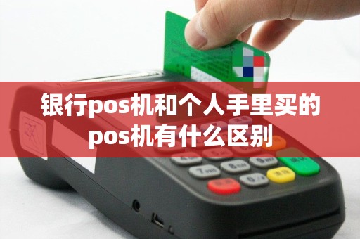 银行pos机和个人手里买的pos机有什么区别