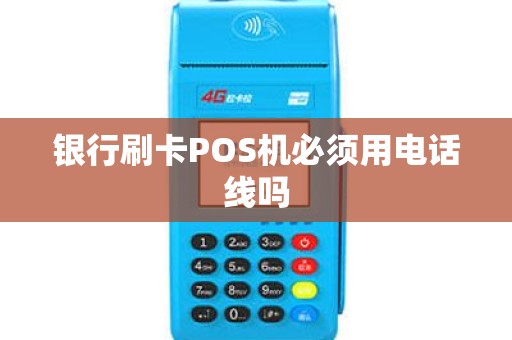 银行刷卡POS机必须用电话线吗