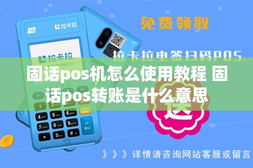 固话pos机怎么使用教程 固话pos转账是什么意思