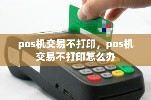 pos机交易不打印，pos机交易不打印怎么办