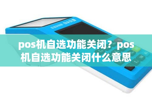 pos机自选功能关闭？pos机自选功能关闭什么意思