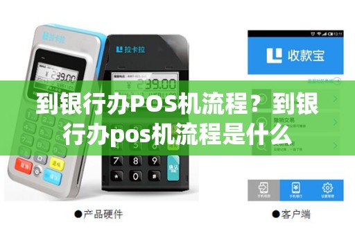 到银行办POS机流程？到银行办pos机流程是什么