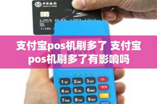 支付宝pos机刷多了 支付宝pos机刷多了有影响吗