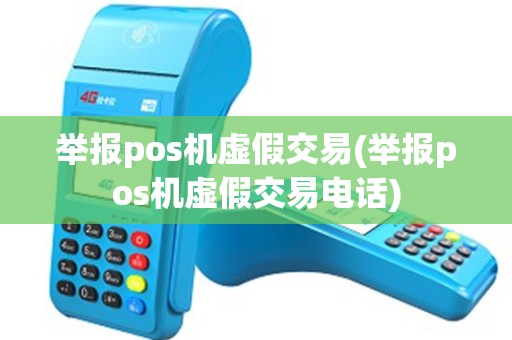 举报pos机虚假交易(举报pos机虚假交易电话)