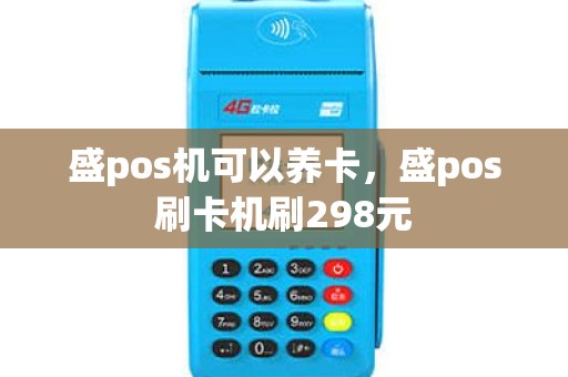 盛pos机可以养卡，盛pos刷卡机刷298元