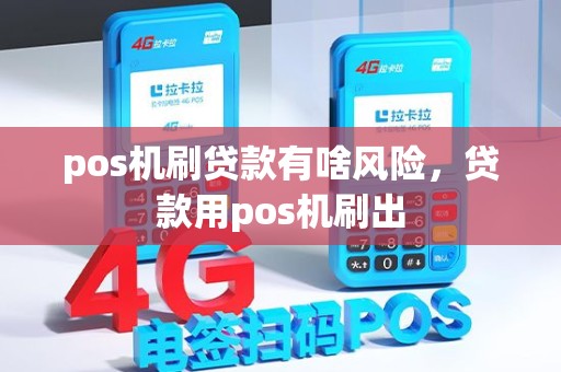 pos机刷贷款有啥风险，贷款用pos机刷出