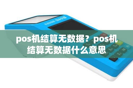 pos机结算无数据？pos机结算无数据什么意思