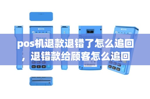 pos机退款退错了怎么追回，退错款给顾客怎么追回