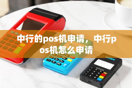 中行的pos机申请，中行pos机怎么申请