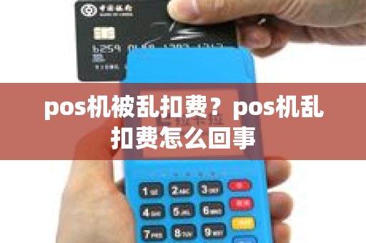 pos机被乱扣费？pos机乱扣费怎么回事