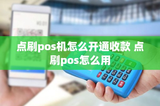 点刷pos机怎么开通收款 点刷pos怎么用