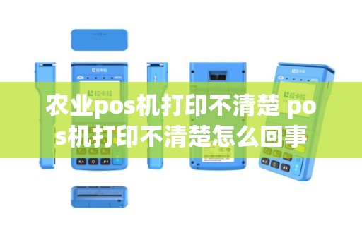农业pos机打印不清楚 pos机打印不清楚怎么回事