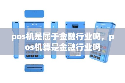 pos机是属于金融行业吗，pos机算是金融行业吗