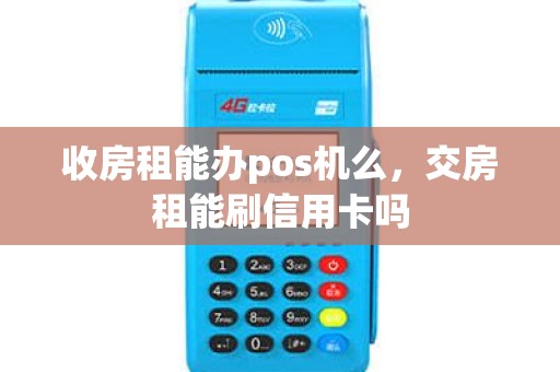 收房租能办pos机么，交房租能刷信用卡吗