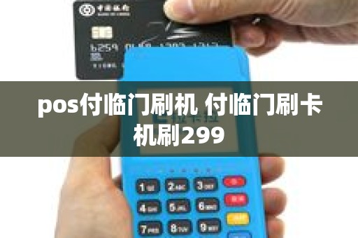 pos付临门刷机 付临门刷卡机刷299