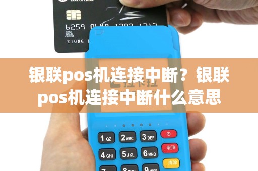 银联pos机连接中断？银联pos机连接中断什么意思
