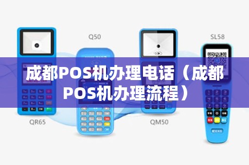 成都POS机办理电话（成都POS机办理流程）