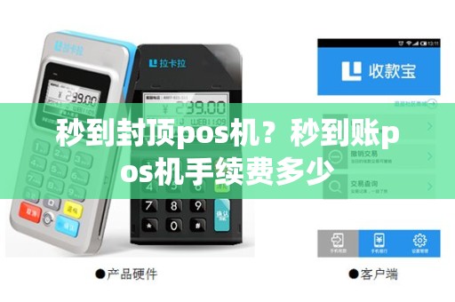 秒到封顶pos机？秒到账pos机手续费多少