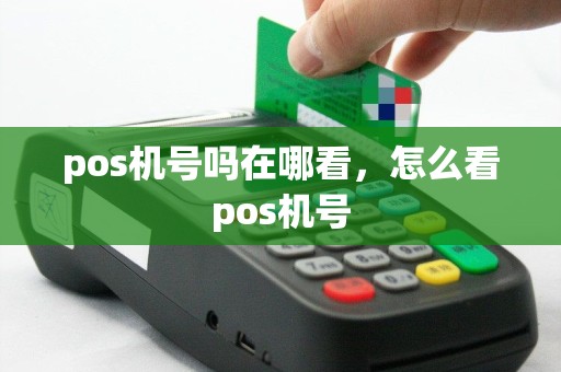 pos机号吗在哪看，怎么看pos机号