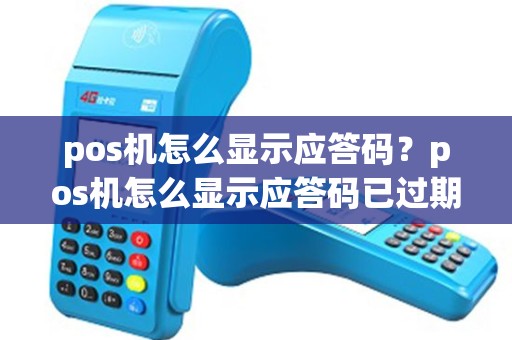 pos机怎么显示应答码？pos机怎么显示应答码已过期