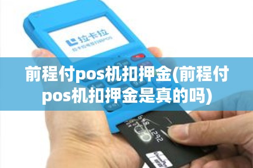 前程付pos机扣押金(前程付pos机扣押金是真的吗)