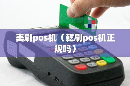 美刷pos机（乾刷pos机正规吗）