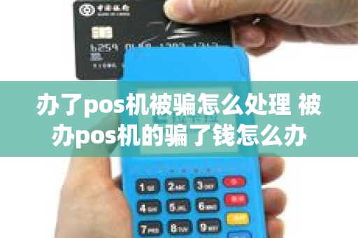 办了pos机被骗怎么处理 被办pos机的骗了钱怎么办