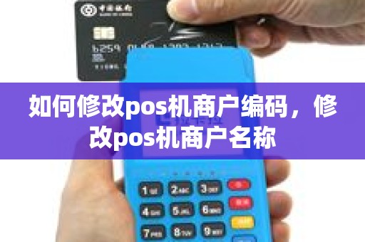 如何修改pos机商户编码，修改pos机商户名称