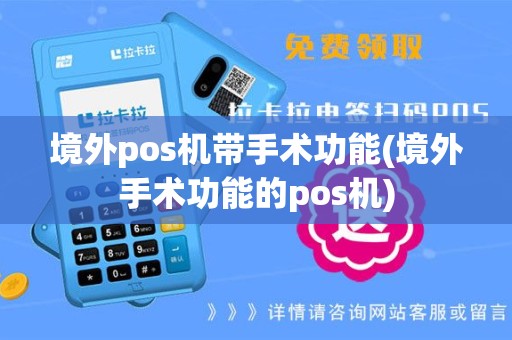 境外pos机带手术功能(境外手术功能的pos机)