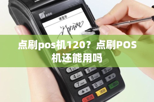 点刷pos机120？点刷POS机还能用吗