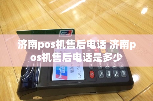 济南pos机售后电话 济南pos机售后电话是多少